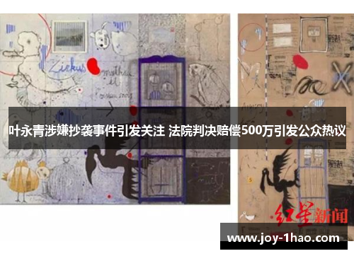叶永青涉嫌抄袭事件引发关注 法院判决赔偿500万引发公众热议
